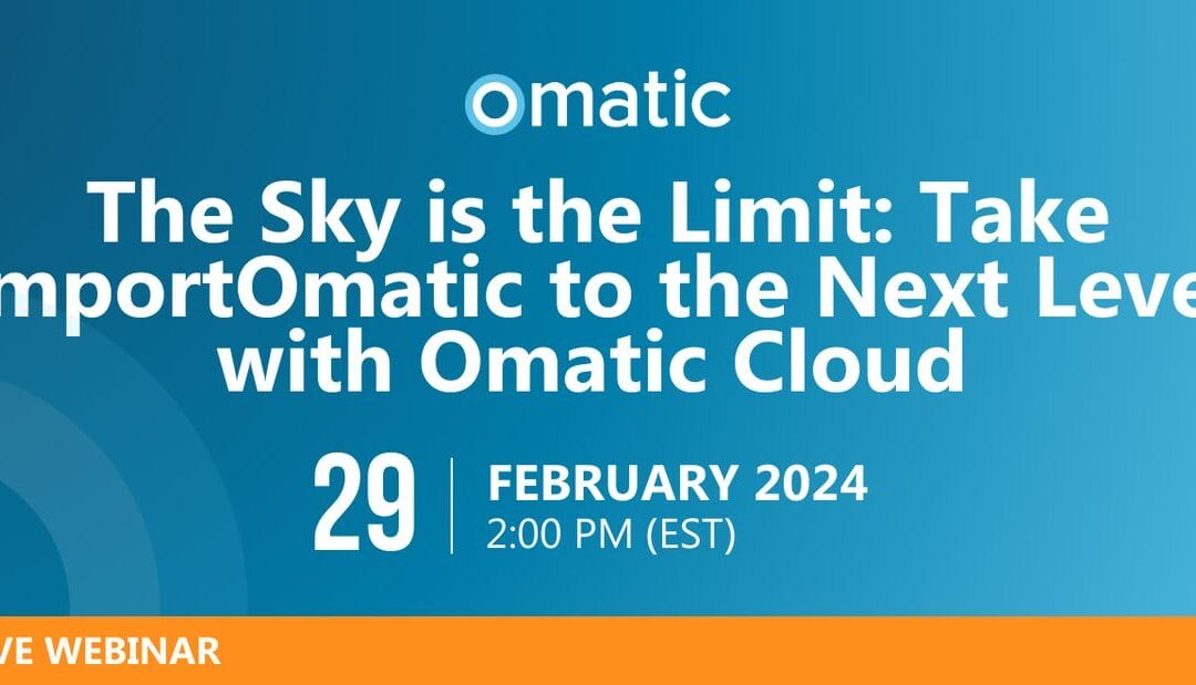 The Sky is the Limit: Take ImportOmatic to the Next Level with Omatic Cloud February 29th, 2024 | 2 PM EST