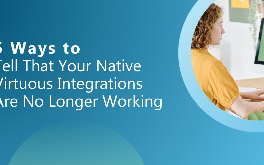 5 Ways to Tell That Your Native Virtuous Integrations Are No Longer Working