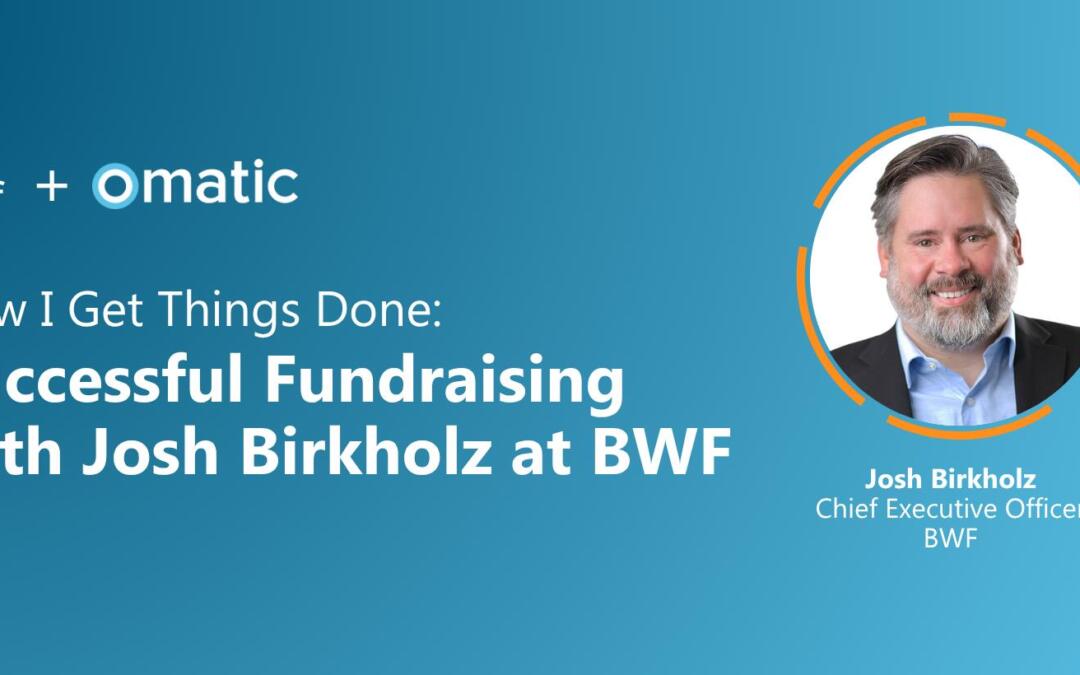 How I Get Things Done: Successful Fundraising with Josh Birkholz at BWF